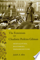 The feminism of Charlotte Perkins Gilman : sexualities, histories, progressivism / Judith A. Allen.