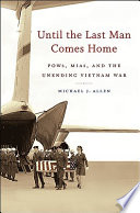 Until the last man comes home : POWs, MIAs, and the unending Vietnam War / Michael J. Allen.