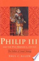 Philip III and the Pax Hispanica, 1598-1621 : the failure of grand strategy / Paul C. Allen.