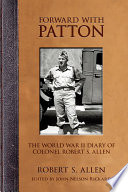 Forward with Patton : the World War II diary of Colonel Robert S. Allen / Robert S. Allen ; edited by John Nelson Rickard.