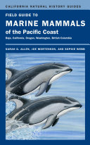 Field guide to marine mammals of the Pacific Coast Baja, California, Oregon, Washington, British Columbia / Sarah G. Allen and Joe Mortenson ; illustrated by Sophie Webb.