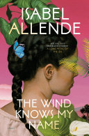 The wind knows my name : a novel / Isabel Allende ; translated from the Spanish by Frances Riddle.