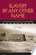 Slavery by any other name : African life under company rule in colonial Mozambique / Eric Allina.