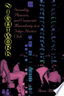 Nightwork : sexuality, pleasure, and corporate masculinity in a Tokyo hostess club /