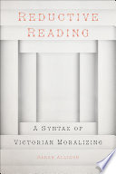 Reductive reading : a syntax of Victorian moralizing / Sarah Allison.