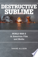 Destructive sublime : World War II in American film and media /
