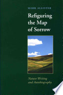 Refiguring the map of sorrow : nature writing and autobiography / Mark Allister.