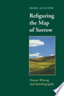 Refiguring the map of sorrow : nature writing and autobiography / Mark Allister.