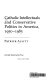 Catholic intellectuals and conservative politics in America, 1950-1985 / Patrick Allitt.