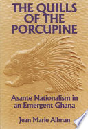 The quills of the porcupine : Asante nationalism in an emergent Ghana /