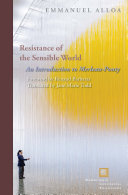 Resistance of the sensible world : an introduction to Merleau-Ponty / Emmanuel Alloa ; translated by Jane Marie Todd.