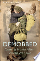 Demobbed : coming home after the Second World War / Alan Allport.