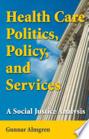 Health care politics, policy, and services : a social justice analysis /