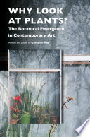 Why look at plants? : the botanical emergence in contemporary art / written and edited by Giovanni Aloi.