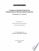 Continuous manufacturing for the modernization of pharmaceutical production : proceedings of a workshop / Joe Alper, rapporteur ; Board on Chemical Sciences and Technology, Division on Earth and Life Studies, the National Academies of Sciences, Engineering, Medicine.