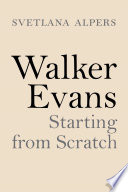 Walker Evans : starting from scratch /