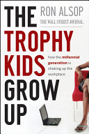 The trophy kids grow up : how the millennial generation is shaking up the workplace /