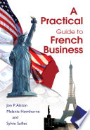 A practical guide to French business / by Jon P. Alston, Melanie Hawthorne, and Sylvie Saillet.