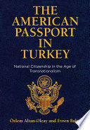 The American passport in Turkey : national citizenship in the age of transnationalism /