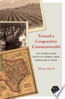 Toward a cooperative commonwealth : the transplanted roots of farmer-labor radicalism in Texas /