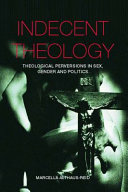 Indecent theology : theological perversions in sex, gender and politics / Marcella Althaus-Reid.