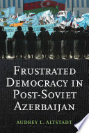 Frustrated democracy in post-Soviet Azerbaijan /