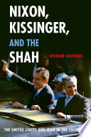 Nixon, Kissinger, and the Shah : the United States and Iran in the Cold War / Roham Alvandi.