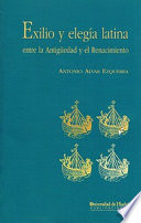 Exilio y elegia latina : entre la antiguedad y el renacimiento /