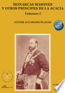 Monarcas masones y otros principes de la Acacia. Javier Alvarado Planas.