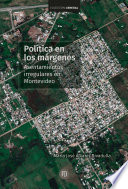 Politica en los margenes : asentamientos irregulares en Montevideo / Maria Jose Alvarez Rivadulla ; traduccion al espanol de Mariana Serrano Zalamea.