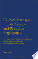 Celibate marriages in late antique and Byzantine hagiography : the lives of Saints Julian and Basilissa, Andronikos and Athanasia, and Galaktion and Episteme /