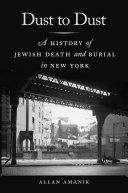 Dust to Dust : a History of Jewish Burial Practices in New York /