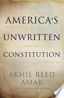 America's unwritten constitution : the precedents and principles we live by /