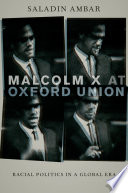 Malcolm X at Oxford Union : racial politics in a global era / Saladin Ambar.