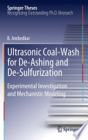 Ultrasonic coal-wash for de-ashing and de-sulfurization : experimental investigation and mechanistic modeling, doctoral thesis accepted by Indian Institute of Technology Madras, Chennai, India /