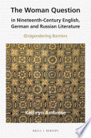 The woman question in nineteenth-century English, German and Russian literature : (en)gendering barriers / by Kathryn Ambrose.