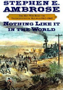 Nothing like it in the world : the men who built the transcontinental railroad, 1863-1869 /