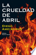 La crueldad de abril / Diego Ameixeiras.