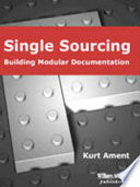 Single Sourcing : Building Modular Documentation.