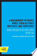 A Bibliography on Grapes, Wines, Other Alcoholic Beverages, and Temperance Works Published in the United States Before 1901.