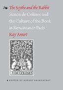 The scythe and the rabbit : Simon de Colines and the culture of the book in Renaissance Paris / written by Kay Amert ; edited by Robert Bringhurst.