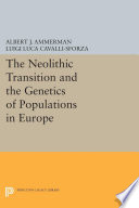 The neolithic transition and the genetics of populations in Europe / Albert J. Ammerman and L.L. Cavalli-Sforza.