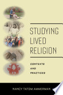 Studying lived religion : contexts and practices / Nancy Tatom Ammerman.