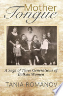 Mother tongue : a saga of three generations of Balkan women / Tania Romanov.