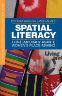 Spatial literacy : contemporary Asante women's place-making / Epifania Akosua Amoo-Adare.