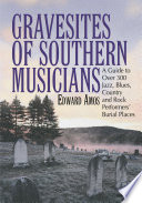 Gravesites of Southern musicians : a guide to over 300 jazz, blues, country and rock performers' burial places /