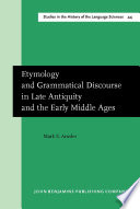 Etymology and grammatical discourse in late antiquity and the early Middle Ages /
