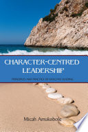 Character-centred leadership : principles and practice of effective leading /