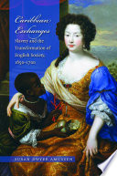 Caribbean exchanges : slavery and the transformation of English society, 1640-1700 /