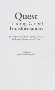 Quest : leading global transformations : the IMD guide to the seven journeys reshaping corporations today / N. Anand, Jean-Louis Barsoux.